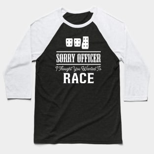 Sorry Officer I Thought You Wanted To Race Baseball T-Shirt